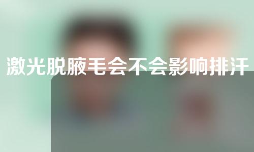 激光脱腋毛会不会影响排汗？