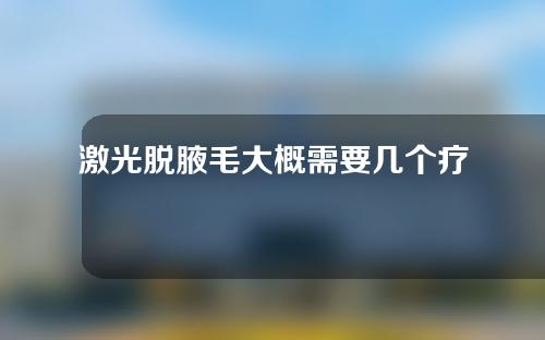 激光脱腋毛大概需要几个疗程