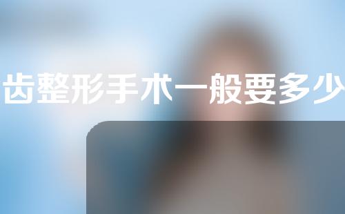 牙齿整形手术一般要多少钱？