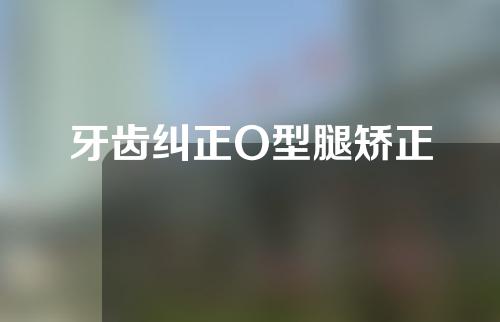 牙齿纠正O型腿矫正