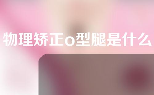 物理矫正o型腿是什么