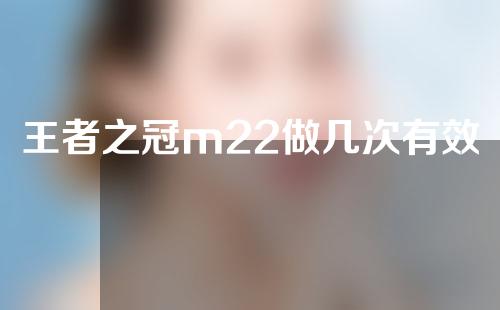 王者之冠m22做几次有效果