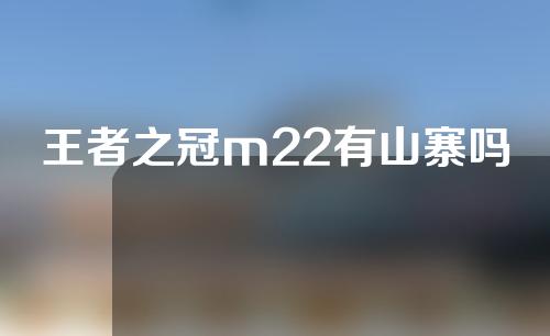 王者之冠m22有山寨吗