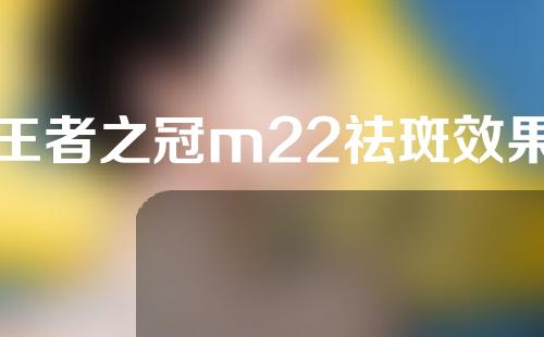 王者之冠m22祛斑效果