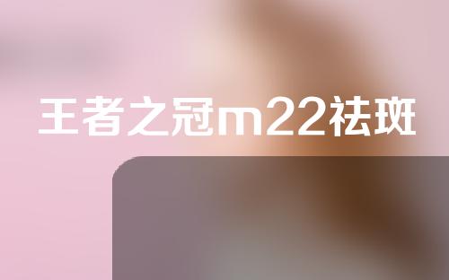 王者之冠m22祛斑