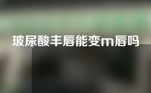 玻尿酸丰唇能变m唇吗