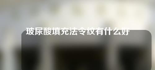 玻尿酸填充法令纹有什么好处？需要注射多少？