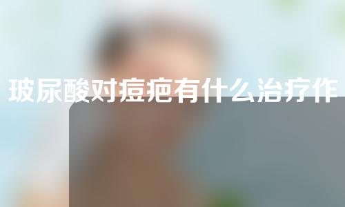 玻尿酸对痘疤有什么治疗作用？效果持续多久？