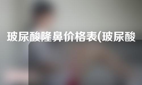 玻尿酸隆鼻价格表(玻尿酸隆鼻价格分析：全面了解隆鼻价格，选择合适方案)