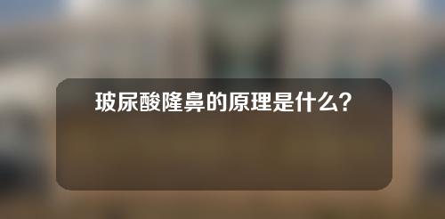 玻尿酸隆鼻的原理是什么？定型需要多长时间？