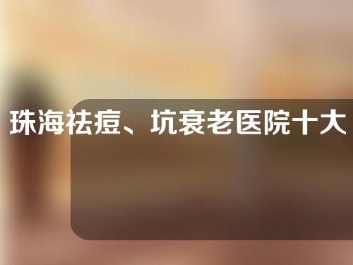 珠海祛痘、坑衰老医院十大排名