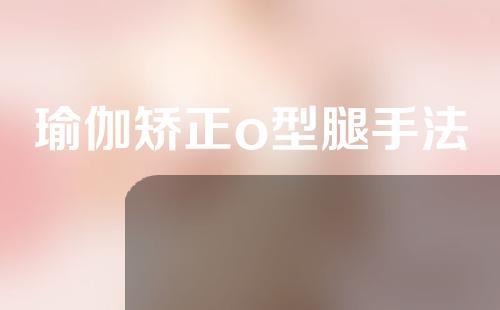 瑜伽矫正o型腿手法