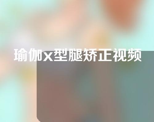 瑜伽x型腿矫正视频