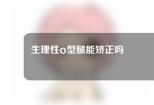 生理性o型腿能矫正吗