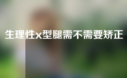 生理性x型腿需不需要矫正