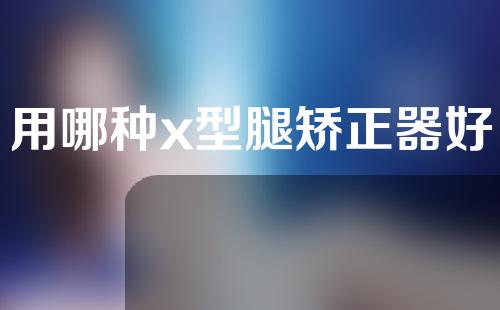 用哪种x型腿矫正器好
