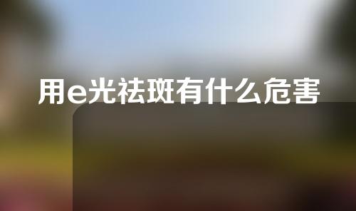 用e光祛斑有什么危害