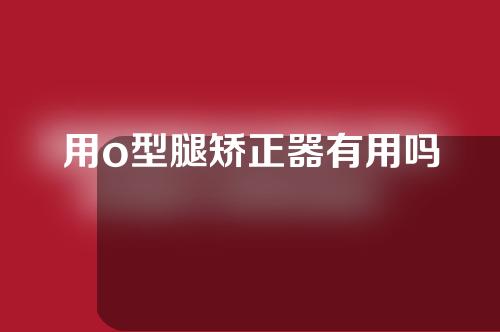 用o型腿矫正器有用吗
