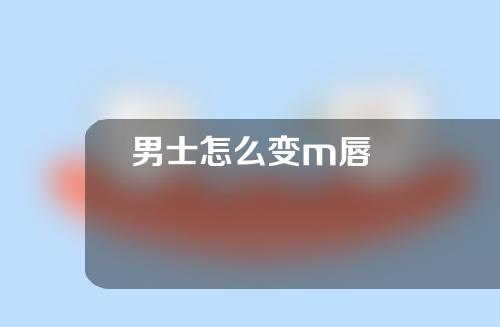 男士怎么变m唇