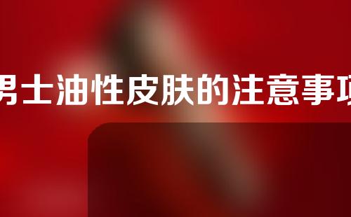 男士油性皮肤的注意事项