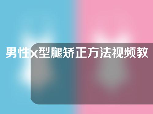 男性x型腿矫正方法视频教程