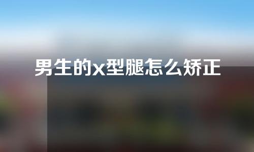 男生的x型腿怎么矫正