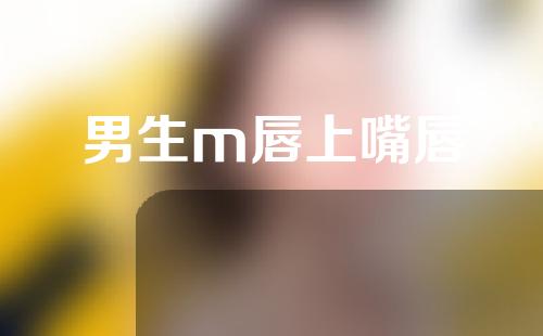 男生m唇上嘴唇