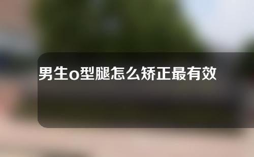 男生o型腿怎么矫正最有效