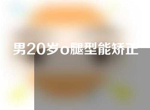 男20岁o腿型能矫正