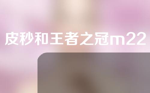 皮秒和王者之冠m22