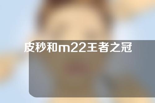 皮秒和m22王者之冠