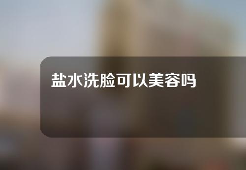 盐水洗脸可以美容吗