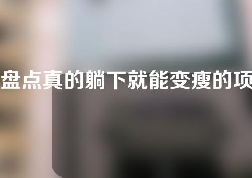 盘点真的躺下就能变瘦的项目
