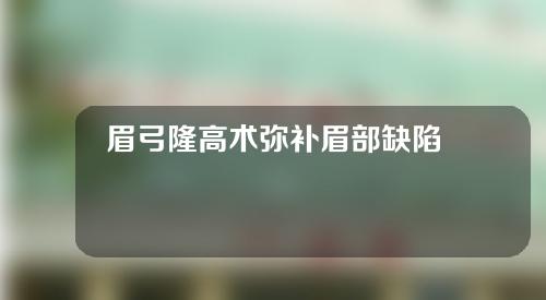 眉弓隆高术弥补眉部缺陷