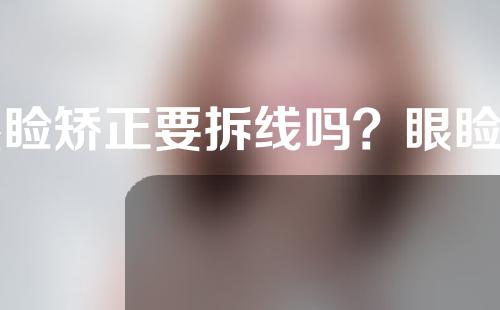 眼睑矫正要拆线吗？眼睑矫正手术费用多少？