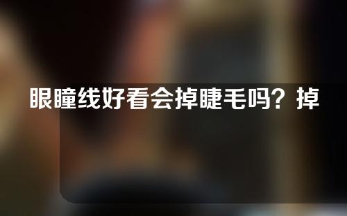 眼瞳线好看会掉睫毛吗？掉睫毛了怎么办？