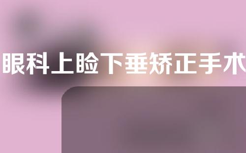 眼科上睑下垂矫正手术