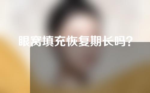 眼窝填充恢复期长吗？