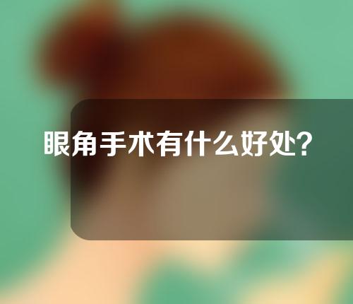 眼角手术有什么好处？