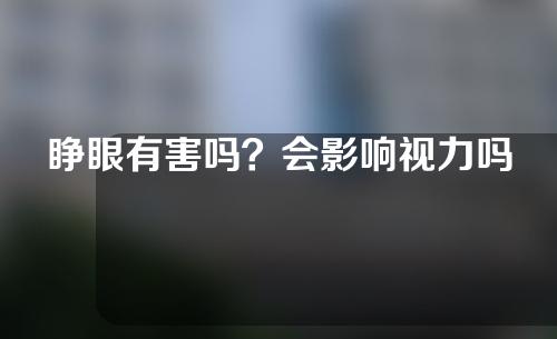 睁眼有害吗？会影响视力吗？