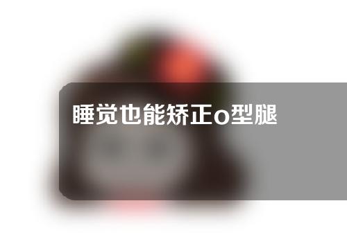 睡觉也能矫正o型腿