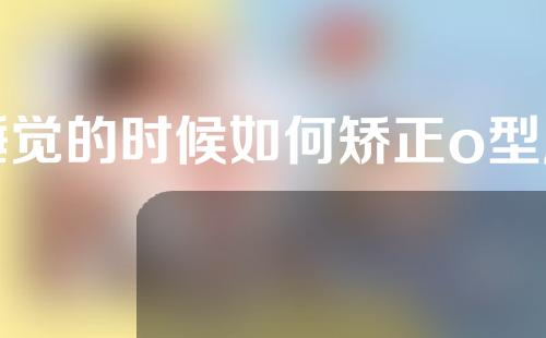 睡觉的时候如何矫正o型腿