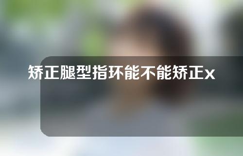 矫正腿型指环能不能矫正x型腿