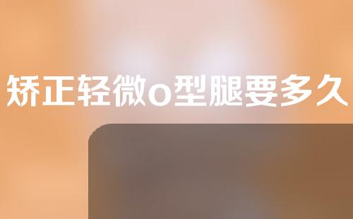 矫正轻微o型腿要多久