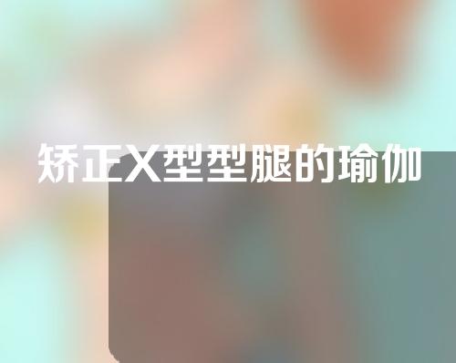 矫正X型型腿的瑜伽