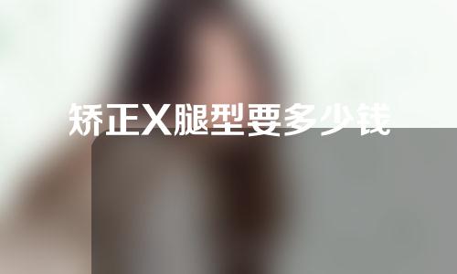 矫正X腿型要多少钱