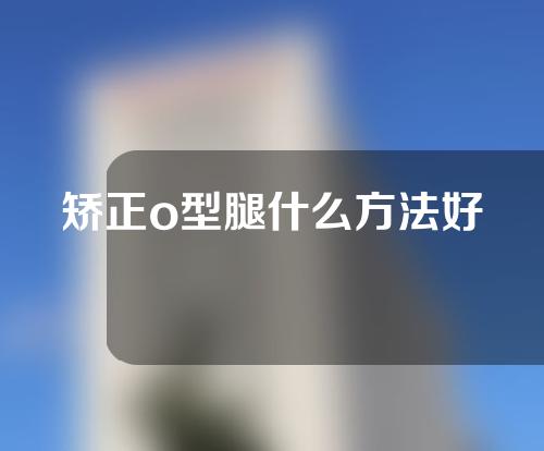 矫正o型腿什么方法好