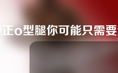 矫正o型腿你可能只需要这一招