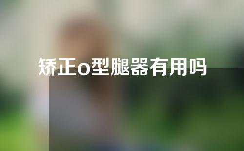 矫正o型腿器有用吗