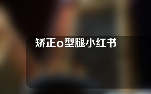 矫正o型腿小红书